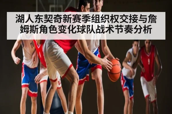 湖人东契奇新赛季组织权交接与詹姆斯角色变化球队战术节奏分析